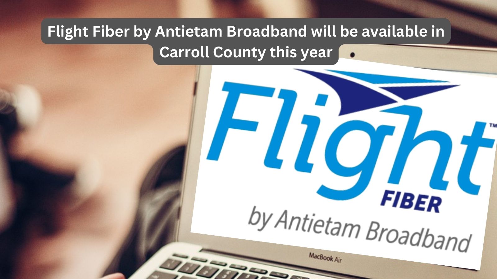 Flight Fiber by Antietam Broadband will be available in Carroll County this year